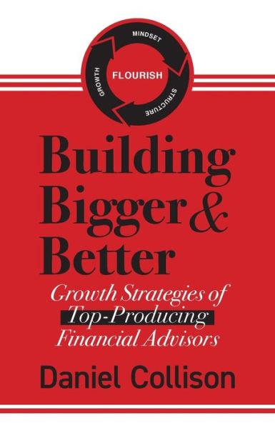 Building Bigger & Better: Growth Strategies of Top-Producing Financial Advisors - Daniel Collison
