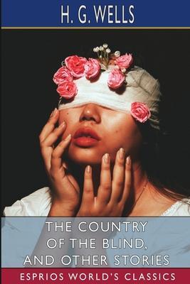 The Country of the Blind, and Other Stories (Esprios Classics) - H. G. Wells