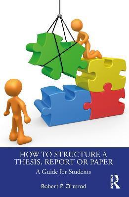 How to Structure a Thesis, Report or Paper: A Guide for Students - Robert P. Ormrod