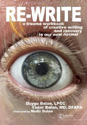 Re-Write: A Trauma Workbook of Creative Writing and Recovery in Our New Normal - Duygu Balan