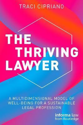 The Thriving Lawyer: A Multidimensional Model of Well-Being for a Sustainable Legal Profession - Traci Cipriano