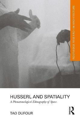 Husserl and Spatiality: A Phenomenological Ethnography of Space - Tao Dufour