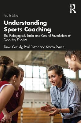 Understanding Sports Coaching: The Pedagogical, Social and Cultural Foundations of Coaching Practice - Tania Cassidy