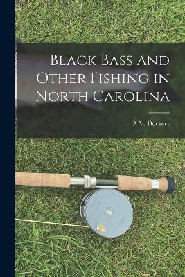 Black Bass and Other Fishing in North Carolina - A. V. Dockery
