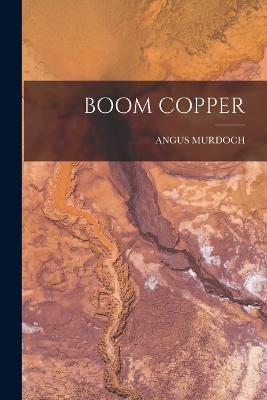 Boom Copper - Angus Murdoch