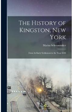 Coperta cărții 'The History of Kingston, New York: From Its Early Settlement to the Year 1820 - Marius Schoonmaker'