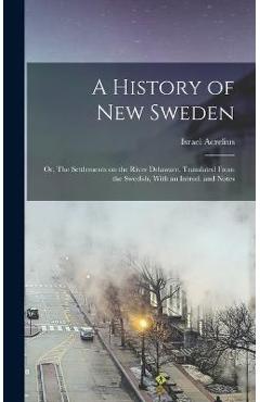 Coperta cărții 'A History of New Sweden; or, The Settlements on the River Delaware. Translated From the Swedish, With an Introd. and'