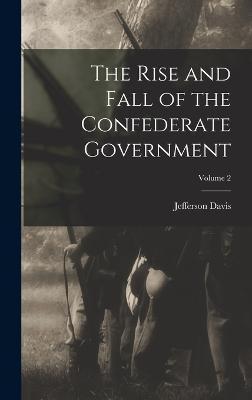 The Rise and Fall of the Confederate Government; Volume 2 - Jefferson Davis