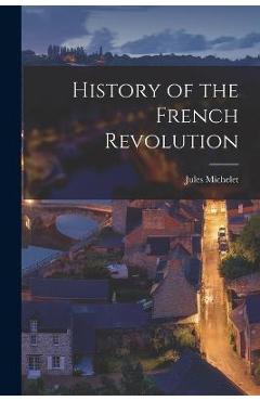 Coperta cărții 'History of the French Revolution - Jules Michelet'