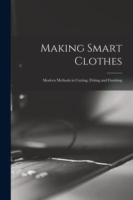 Making Smart Clothes: Modern Methods in Cutting, Fitting and Finishing - Anonymous