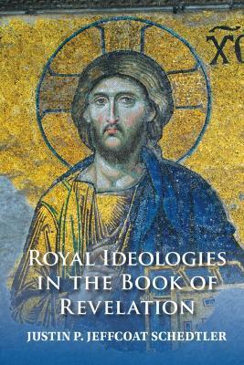 Royal Ideologies in the Book of Revelation - Justin P. Jeffcoat Schedtler