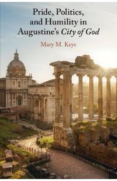 Poza produsului Pride, Politics, and Humility in Augustine's City of God - Mary M. Keys