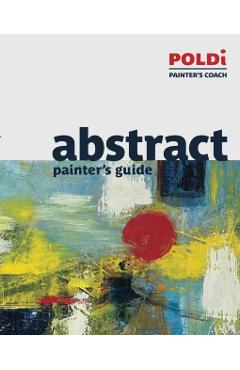 Abstract Painter's Guide: The Foundation for Abstract Painting - Julianna Poldi