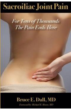 Coperta cărții 'Sacroiliac Joint Pain: For Tens of Thousands the Pain Ends Here - Bruce E. Dall'