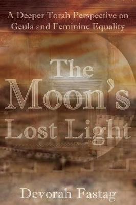 The Moon's Lost Light: Redemption and Feminine Equality - Devorah Fastag