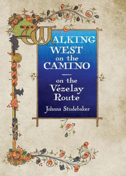 Walking West on the Camino--on the Vezelay Route - Johnna Studebaker