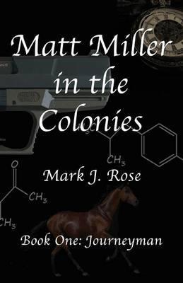 Matt Miller in the Colonies: Book One: Journeyman - Mark J. Rose