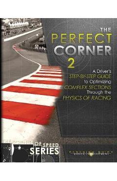 Poza produsului The Perfect Corner 2: A Driver's Step-by-Step Guide to Optimizing Complex Sections Through the Physics of Racing - Paradigm Shift Driver Development