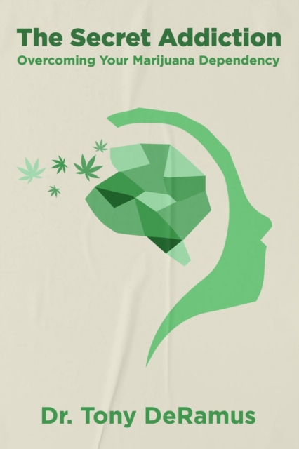 The Secret Addiction: Overcoming Your Marijuana Dependency - Tony W. Deramus