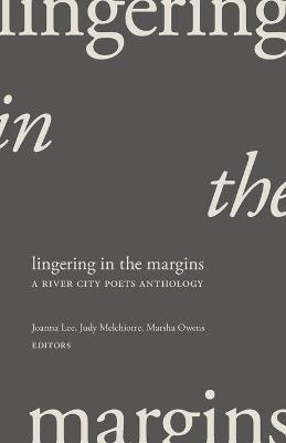 Lingering in the Margins: A River City Poets Anthology - Joanna Lee