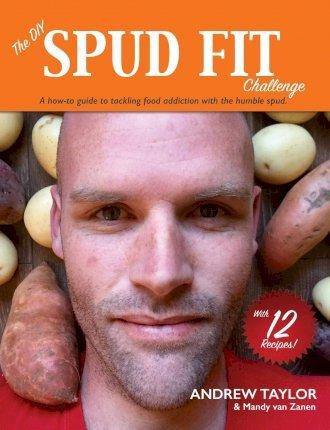 The DIY Spud Fit Challenge: A How-To Guide To Tackling Food Addiction With The Humble Spud - Andrew Taylor
