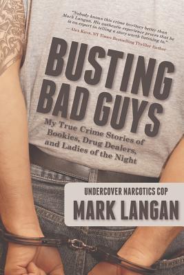 Busting Bad Guys: My True Crime Stories of Bookies, Drug Dealers, and Ladies of the Night - Mark Langan
