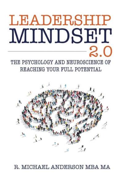 Leadership Mindset 2.0: The Psychology and Neuroscience of Reaching your Full Potential - R. Michael Anderson