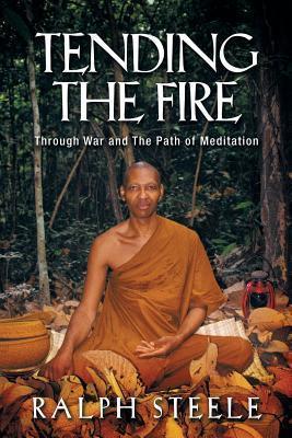 Tending the Fire: Through War and the Path of Meditation - Ralph Steele