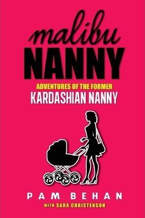 Malibu Nanny: Adventures of the Former Kardashian Nanny - Sara Christenson
