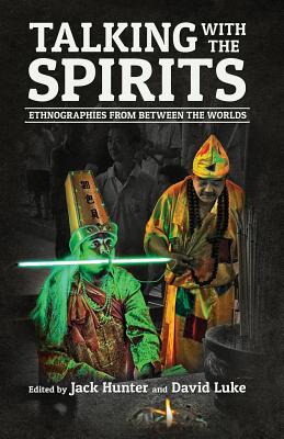 Talking with the Spirits: Ethnographies from Between the Worlds - Jack Hunter