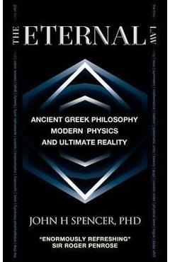 Coperta cărții 'The Eternal Law: Ancient Greek Philosophy, Modern Physics, and Ultimate Reality - John H. Spencer'
