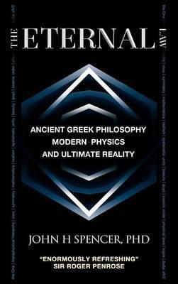 Coperta cărții 'The Eternal Law: Ancient Greek Philosophy, Modern Physics, and Ultimate Reality - John H. Spencer'