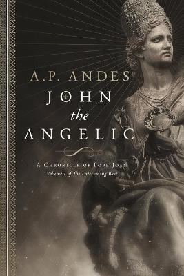 John the Angelic: A Chronicle of Pope Joan - A. P. Andes