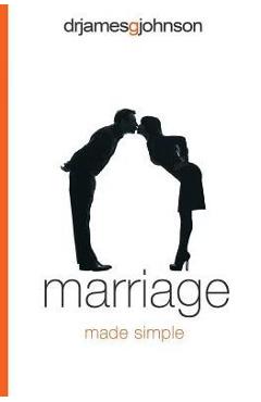 Coperta cărții 'Marriage Made Simple: Written for guys, by a guy, with guys in mind (and their wives) - James G. Johnson'