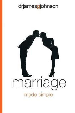 Marriage Made Simple: Written for guys, by a guy, with guys in mind (and their wives) - James G. Johnson