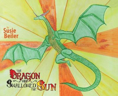 The Dragon Who Swallowed The Sun - Susie Beiler