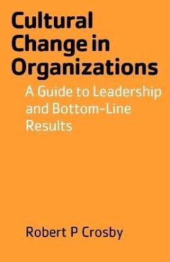 Coperta cărții 'Cultural Change in Organizations: A Guide to Leadership and Bottom-Line Results - Robert P. Crosby'