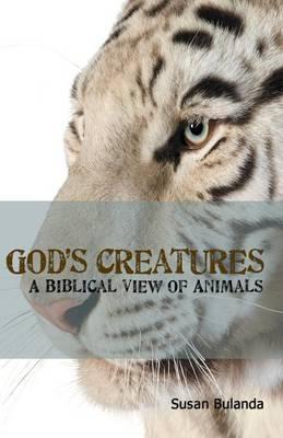 God's Creatures: A Biblical View of Animals - Susan Bulanda
