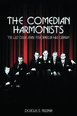 The Comedian Harmonists: The Last Great Jewish Performers in Nazi Germany - Douglas E. Friedman