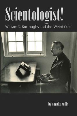 Scientologist!: William S. Burroughs and the 'Weird Cult' - David S. Wills