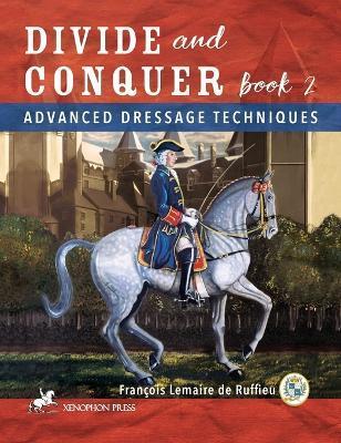 Divide and Conquer Book 2: Advanced Dressage Techniques - Francois Lemaire De Ruffieu