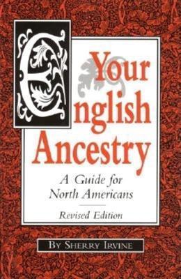 Your English Ancestry: A Guide for North Americans - Sherry Irvine