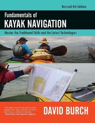 Fundamentals of Kayak Navigation: Master the Traditional Skills and the Latest Technologies, Revised Fourth Edition - David Burch