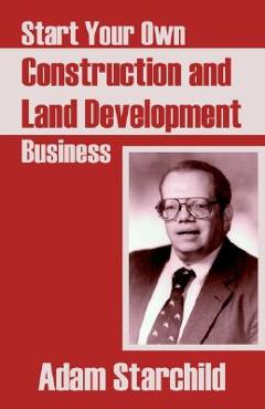 Coperta cărții 'Start Your Own Construction and Land Development Business - Adam Starchild'
