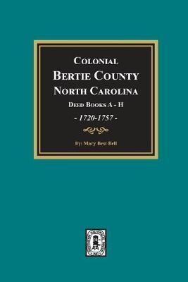 Colonial Bertie County, North Carolina, Deed Books A-H, 1720-1757. - Mary Best Bell