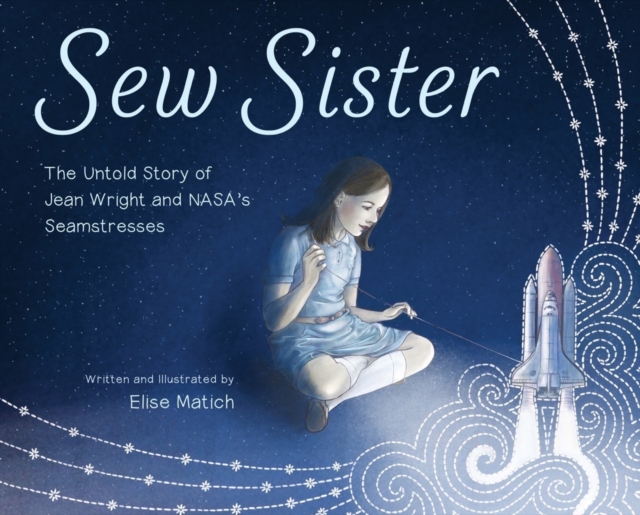 Sew Sister: The Untold Story of Jean Wright and Nasa's Seamstresses - Elise Matich
