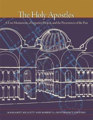 The Holy Apostles: A Lost Monument, a Forgotten Project, and the Presentness of the Past - Margaret Mullett