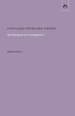 Jung's Early Psychiatric Writing: The Emergence of a Psychopoetics - Patricia Berry