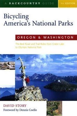 Bicycling America's National Parks: Oregon and Washington: The Best Road and Trail Rides from Crater Lake to Olympic National Park - David Story