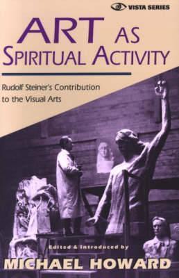 Art as Spiritual Activity - Michael Howard